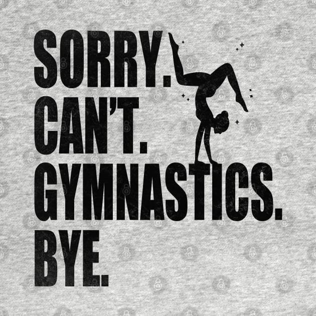 Sorry Can’t Gymnastics Bye Funny Gymnastics Mom Coach Lover by WildFoxFarmCo